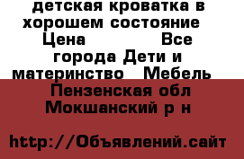 детская кроватка в хорошем состояние › Цена ­ 10 000 - Все города Дети и материнство » Мебель   . Пензенская обл.,Мокшанский р-н